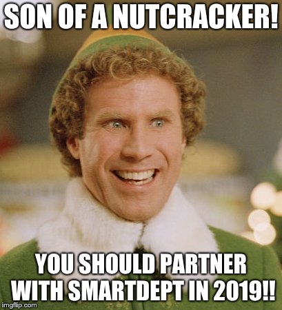 Buddy The Elf Meme | SON OF A NUTCRACKER! YOU SHOULD PARTNER WITH SMARTDEPT IN 2019!! | image tagged in memes,buddy the elf | made w/ Imgflip meme maker