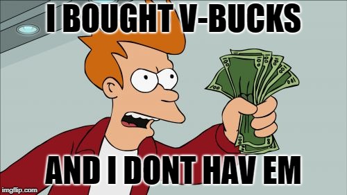 Shut Up And Take My Money Fry | I BOUGHT V-BUCKS; AND I DONT HAV EM | image tagged in memes,shut up and take my money fry | made w/ Imgflip meme maker