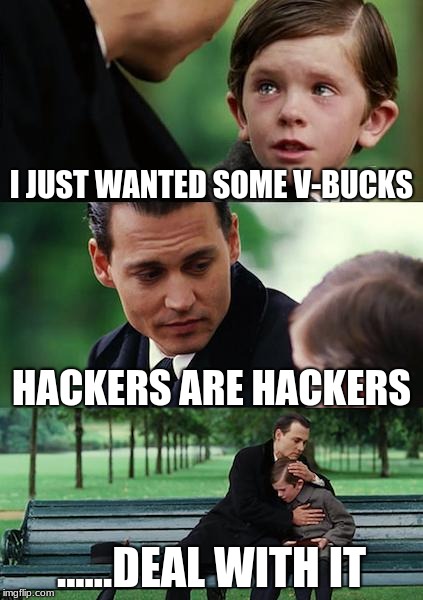 Finding Neverland Meme | I JUST WANTED SOME V-BUCKS; HACKERS ARE HACKERS; ......DEAL WITH IT | image tagged in memes,finding neverland | made w/ Imgflip meme maker