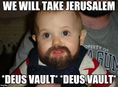 Beard Baby | WE WILL TAKE JERUSALEM; *DEUS VAULT* *DEUS VAULT* | image tagged in memes,beard baby | made w/ Imgflip meme maker