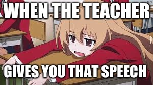 Bored Anime Girl | WHEN THE TEACHER; GIVES YOU THAT SPEECH | image tagged in bored anime girl | made w/ Imgflip meme maker