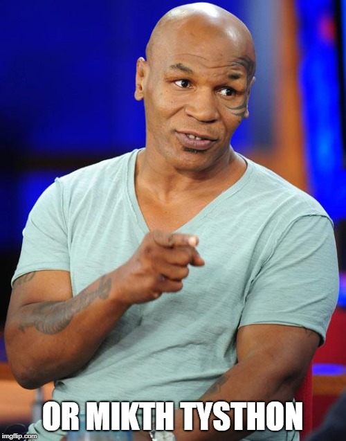 mike tyson | OR MIKTH TYSTHON | image tagged in mike tyson | made w/ Imgflip meme maker
