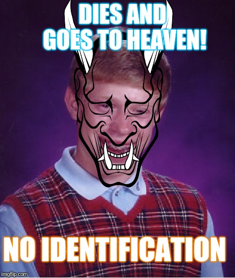 Bad Luck Brian | DIES AND GOES TO HEAVEN! NO IDENTIFICATION | image tagged in memes,bad luck brian | made w/ Imgflip meme maker