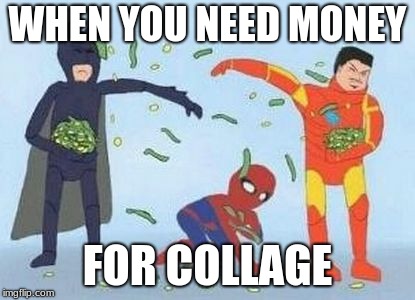 Pathetic Spidey Meme | WHEN YOU NEED MONEY; FOR COLLAGE | image tagged in memes,pathetic spidey | made w/ Imgflip meme maker