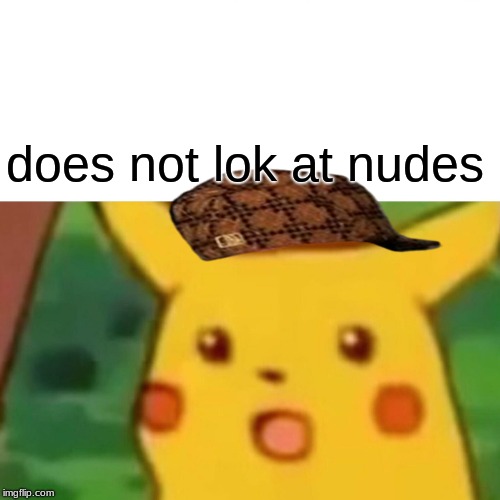 Surprised Pikachu | does not lok at nudes | image tagged in memes,surprised pikachu,scumbag | made w/ Imgflip meme maker