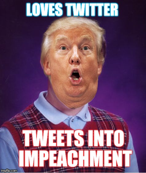 Bad Luck Brian | LOVES TWITTER; TWEETS INTO IMPEACHMENT | image tagged in memes,bad luck brian | made w/ Imgflip meme maker