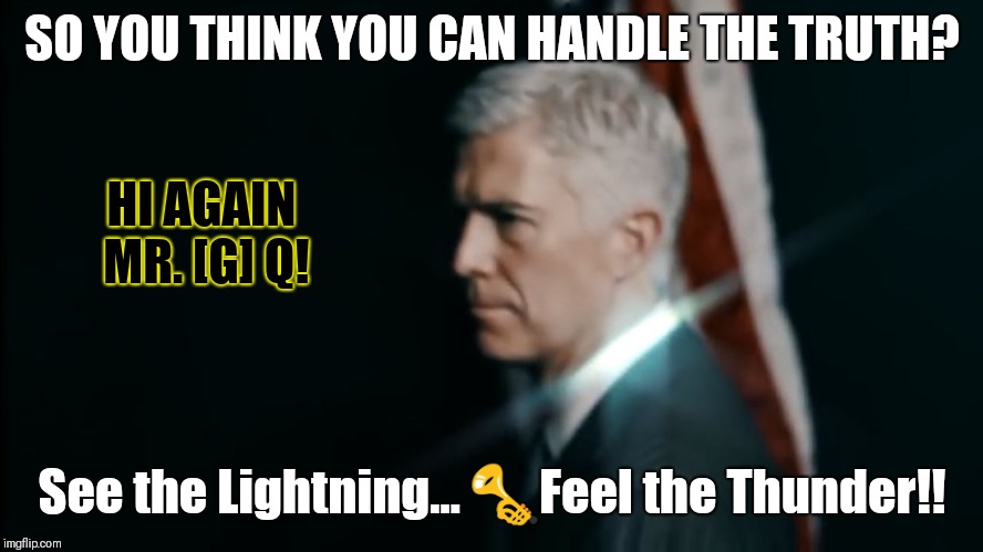 Lightning? Feel the Thunder!! #PrinceOfCamelot Right on Q 
#WWG1WGA | SO YOU THINK YOU CAN HANDLE THE TRUTH? HI AGAIN MR. [G] Q! See the Lightning... 🎺Feel the Thunder!! | image tagged in feel the thunder,jfk,qanon,donald trump approves,the great awakening,maga | made w/ Imgflip meme maker