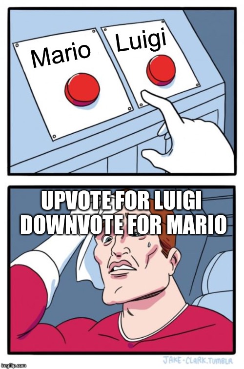 Two Buttons | Luigi; Mario; UPVOTE FOR LUIGI DOWNVOTE FOR MARIO | image tagged in memes,two buttons | made w/ Imgflip meme maker