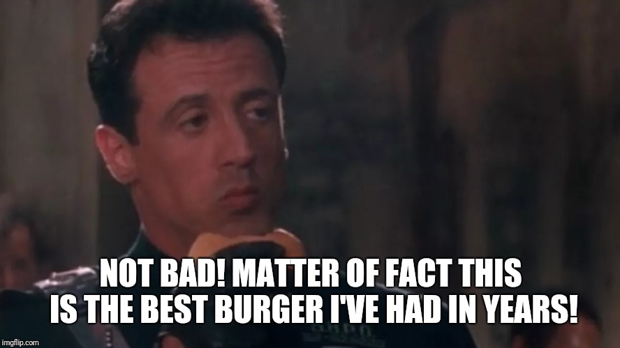 NOT BAD! MATTER OF FACT THIS IS THE BEST BURGER I'VE HAD IN YEARS! | made w/ Imgflip meme maker