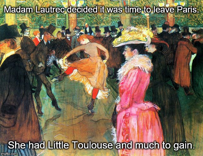 Little Toulouse and much to gain | Madam Lautrec decided it was time to leave Paris. She had Little Toulouse and much to gain. | image tagged in bad luck brian | made w/ Imgflip meme maker