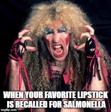 Lipstick Recall | WHEN YOUR FAVORITE LIPSTICK IS RECALLED FOR SALMONELLA | image tagged in twisted sister,makeup,lipstick,bobarotski,funny | made w/ Imgflip meme maker
