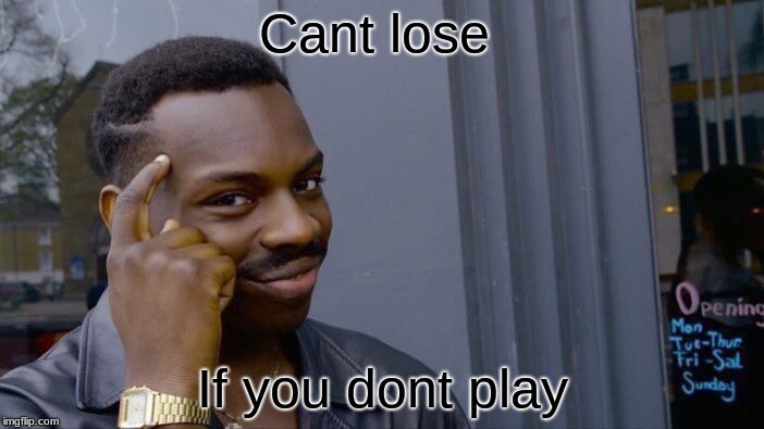 Roll Safe Think About It Meme | Cant lose; If you dont play | image tagged in memes,roll safe think about it | made w/ Imgflip meme maker
