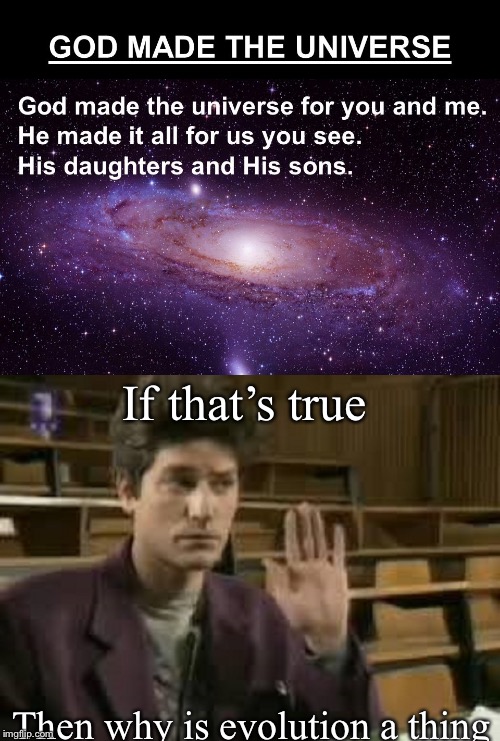 Darwinists in action  | If that’s true; Then why is evolution a thing | image tagged in student | made w/ Imgflip meme maker