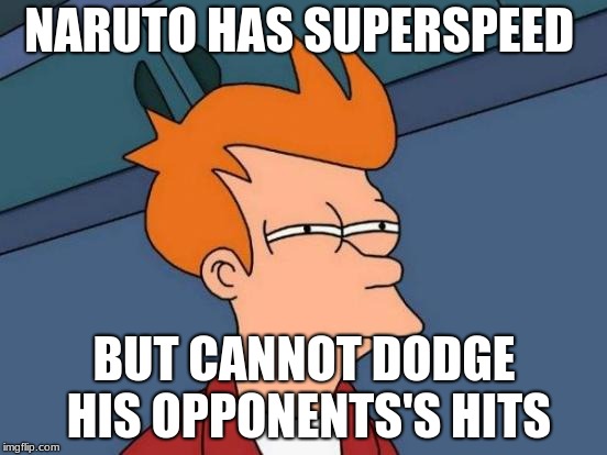 Futurama Fry Meme | NARUTO HAS SUPERSPEED; BUT CANNOT DODGE HIS OPPONENTS'S HITS | image tagged in memes,futurama fry | made w/ Imgflip meme maker