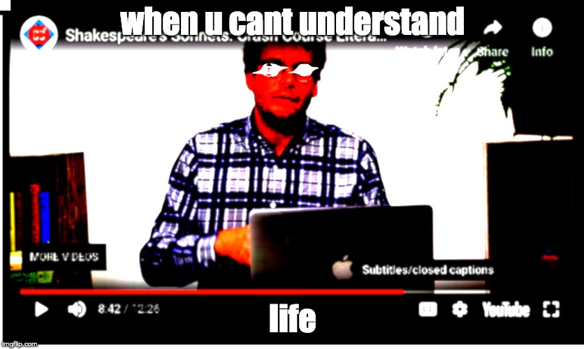 crashcourse finna brought us a good meme!!!! | when u cant understand; life | image tagged in life,john green | made w/ Imgflip meme maker