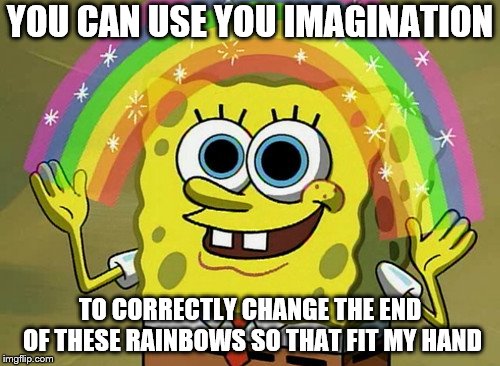 Imagination Spongebob | YOU CAN USE YOU IMAGINATION; TO CORRECTLY CHANGE THE END OF THESE RAINBOWS SO THAT FIT MY HAND | image tagged in memes,imagination spongebob | made w/ Imgflip meme maker