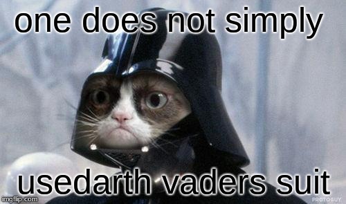 Grumpy Cat Star Wars Meme | one does not simply; usedarth vaders suit | image tagged in memes,grumpy cat star wars,grumpy cat | made w/ Imgflip meme maker
