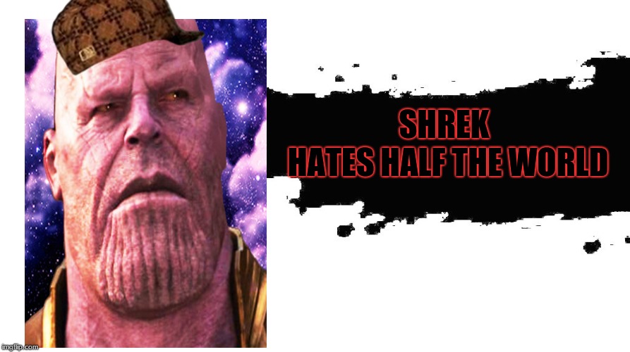 Smash Bros Newcomer | HATES HALF THE WORLD; SHREK | image tagged in smash bros newcomer,scumbag | made w/ Imgflip meme maker