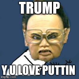 Kim Jong Il Y U No |  TRUMP; Y U LOVE PUTTIN | image tagged in memes,kim jong il y u no | made w/ Imgflip meme maker