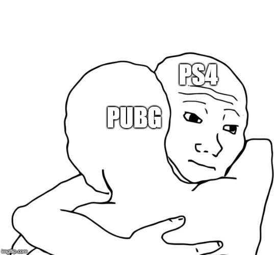 I Know That Feel Bro Meme | PS4; PUBG | image tagged in memes,i know that feel bro | made w/ Imgflip meme maker