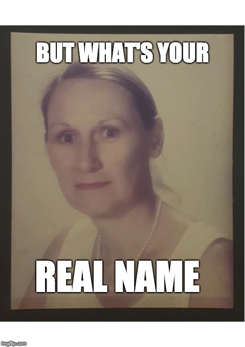 Angry MILF | BUT WHAT'S YOUR; REAL NAME | image tagged in angry milf | made w/ Imgflip meme maker