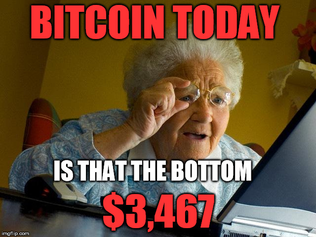 Grandma Finds The Internet Meme | BITCOIN TODAY; IS THAT THE BOTTOM; $3,467 | image tagged in memes,grandma finds the internet | made w/ Imgflip meme maker