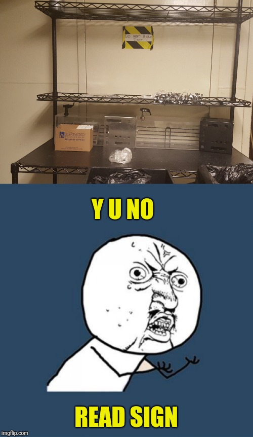 Good thing nobody needs to get through there | Y U NO; READ SIGN | image tagged in memes,y u no,sign,blocked door | made w/ Imgflip meme maker