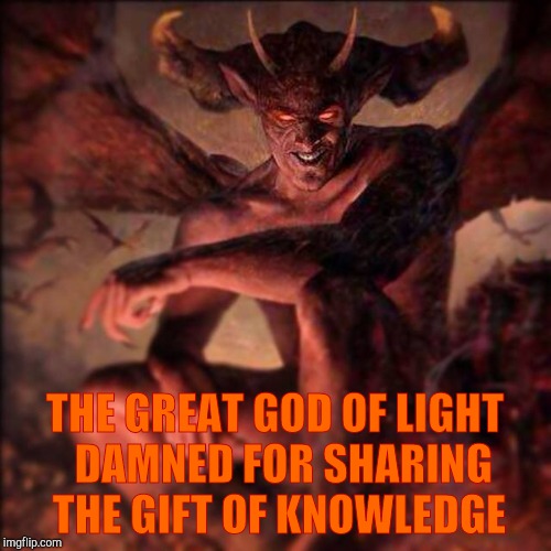 HAIL SATAN !!! ,,, | THE GREAT GOD OF LIGHT    DAMNED FOR SHARING 
     THE GIFT OF KNOWLEDGE | image tagged in hail satan | made w/ Imgflip meme maker