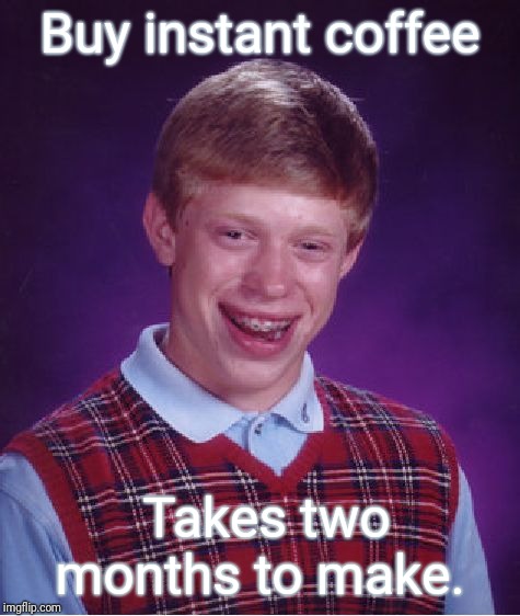 Bad Luck Brian Meme | Buy instant coffee; Takes two months to make. | image tagged in memes,bad luck brian | made w/ Imgflip meme maker