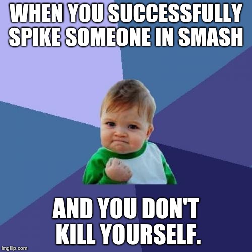 When you Smash! | WHEN YOU SUCCESSFULLY SPIKE SOMEONE IN SMASH; AND YOU DON'T KILL YOURSELF. | image tagged in memes,success kid | made w/ Imgflip meme maker