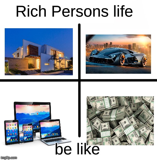 Blank Starter Pack | Rich Persons life; be like | image tagged in memes,blank starter pack | made w/ Imgflip meme maker