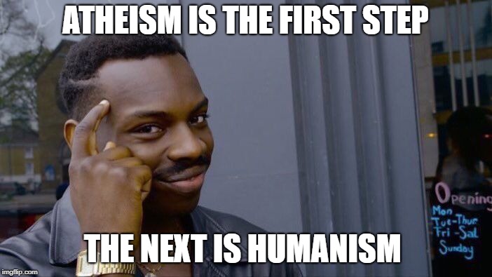 Roll Safe Think About It Meme | ATHEISM IS THE FIRST STEP THE NEXT IS HUMANISM | image tagged in memes,roll safe think about it | made w/ Imgflip meme maker