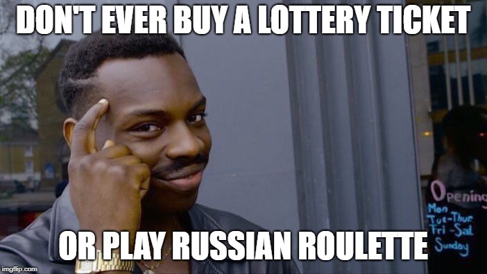 Roll Safe Think About It Meme | DON'T EVER BUY A LOTTERY TICKET OR PLAY RUSSIAN ROULETTE | image tagged in memes,roll safe think about it | made w/ Imgflip meme maker