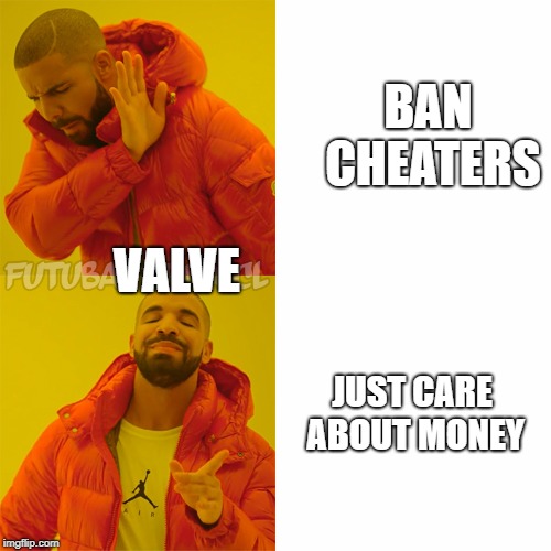 Drake Hotline Bling Meme | VALVE; BAN CHEATERS; VALVE; JUST CARE ABOUT MONEY | image tagged in drake | made w/ Imgflip meme maker