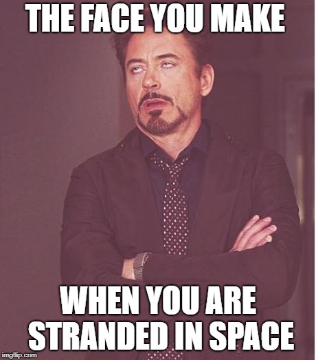 lets get a rip in the comments for tony stark avengers 4 trailer | THE FACE YOU MAKE; WHEN YOU ARE STRANDED IN SPACE | image tagged in memes,iron man,avengers 4 | made w/ Imgflip meme maker