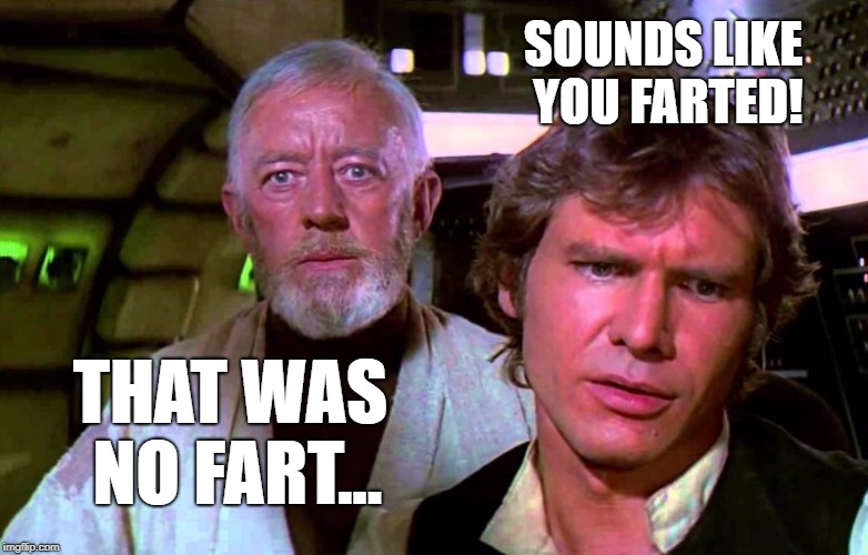 Obi Wan That's No Moon | SOUNDS LIKE YOU FARTED! THAT WAS NO FART... | image tagged in obi wan that's no moon | made w/ Imgflip meme maker