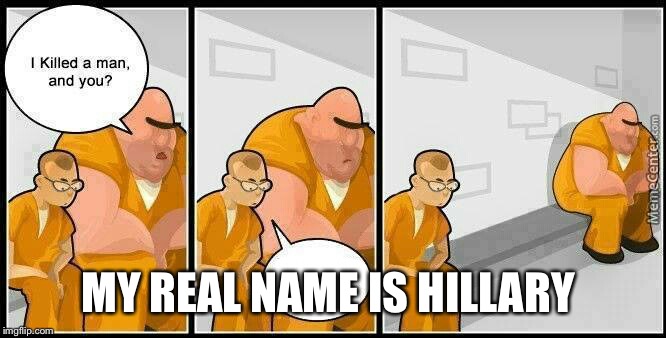 prisoners blank | MY REAL NAME IS HILLARY | image tagged in prisoners blank | made w/ Imgflip meme maker