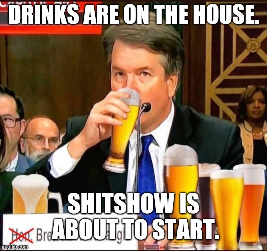 DRINKS ARE ON THE HOUSE. SHITSHOW IS ABOUT TO START. | made w/ Imgflip meme maker