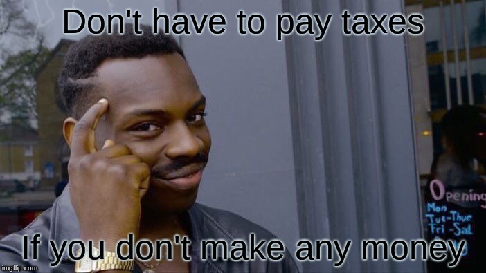 Roll Safe Think About It | Don't have to pay taxes; If you don't make any money | image tagged in memes,roll safe think about it | made w/ Imgflip meme maker