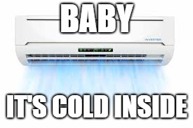 BABY IT'S COLD INSIDE | made w/ Imgflip meme maker