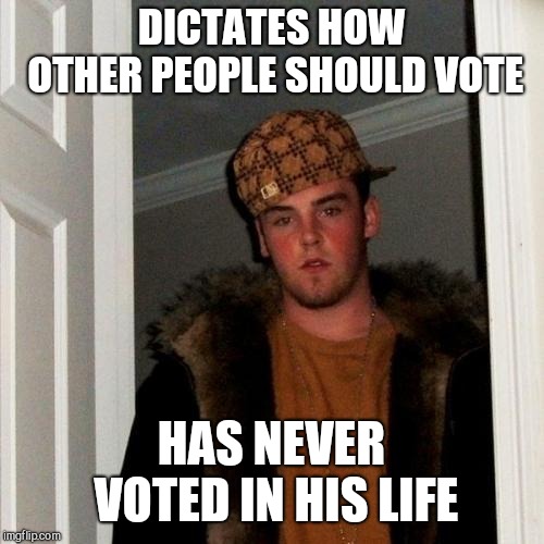 Scumbag Steve Meme | DICTATES HOW OTHER PEOPLE SHOULD VOTE; HAS NEVER VOTED IN HIS LIFE | image tagged in memes,scumbag steve | made w/ Imgflip meme maker