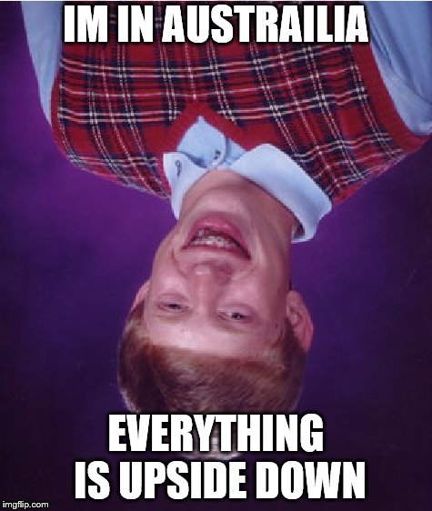 Bad Luck Brian Meme | IM IN AUSTRAILIA; EVERYTHING IS UPSIDE DOWN | image tagged in memes,bad luck brian | made w/ Imgflip meme maker