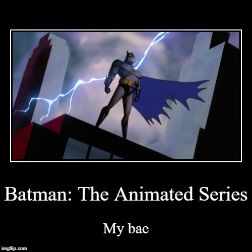 <3 | Batman: The Animated Series | My bae | image tagged in funny,demotivationals,batman,memes,animated,bae | made w/ Imgflip demotivational maker