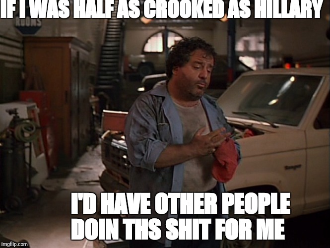crooked mechanics  | IF I WAS HALF AS CROOKED AS HILLARY; I'D HAVE OTHER PEOPLE DOIN THS SHIT FOR ME | image tagged in crooked mechanics | made w/ Imgflip meme maker