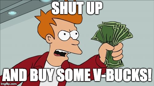 Shut Up And Take My Money Fry Meme | SHUT UP; AND BUY SOME V-BUCKS! | image tagged in memes,shut up and take my money fry | made w/ Imgflip meme maker