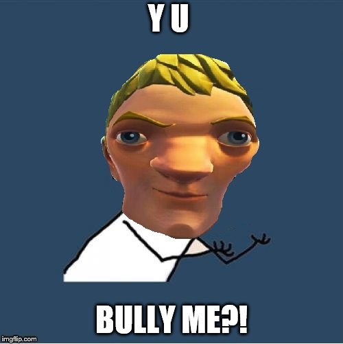 why you bully me - defaulty boi y u bully me image tagged in y u no f...