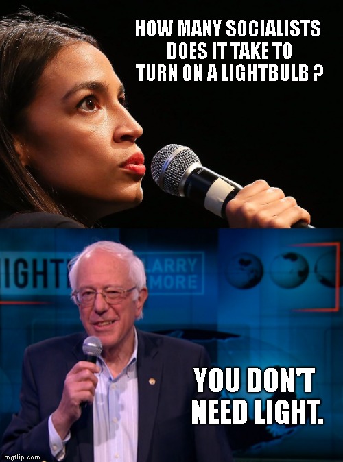 Socialism Stand Up.. It sounds FUNNY until you realize they actually believe it.. | HOW MANY SOCIALISTS DOES IT TAKE TO TURN ON A LIGHTBULB ? YOU DON'T NEED LIGHT. | image tagged in ocassio-cortez at the mic is this thing on  no really,bernie sanders,socialism,stand up politicians,funny not funny | made w/ Imgflip meme maker