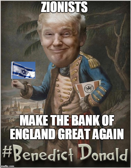 right wing bootlickers  | ZIONISTS; MAKE THE BANK OF ENGLAND GREAT AGAIN | image tagged in zionist,treason,alt right | made w/ Imgflip meme maker