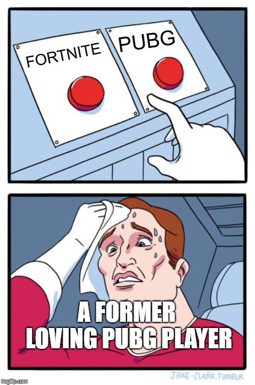 Two Buttons | PUBG; FORTNITE; A FORMER LOVING PUBG PLAYER | image tagged in memes,two buttons | made w/ Imgflip meme maker