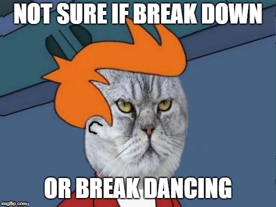 NOT SURE IF BREAK DOWN OR BREAK DANCING | made w/ Imgflip meme maker